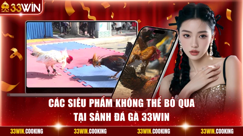 Các siêu phẩm không thể bỏ qua tại sảnh Đá gà 33win