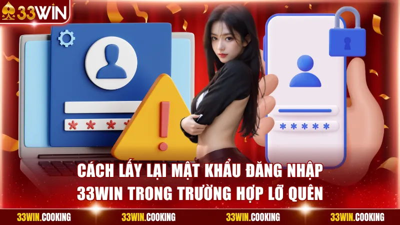 Cách lấy lại mật khẩu đăng nhập 33win trong trường hợp lỡ quên