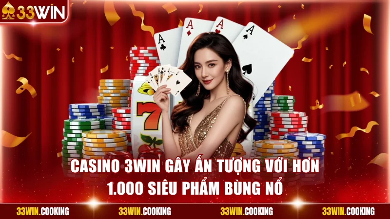 Casino 3WIN Gây Ấn Tượng Với Hơn 1.000 Siêu Phẩm Bùng Nổ