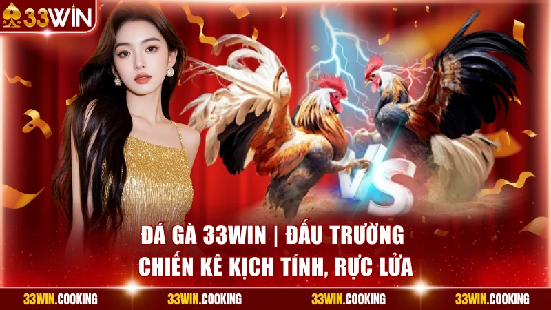 Đá gà 33win | Đấu Trường Chiến Kê Kịch Tính, Rực Lửa