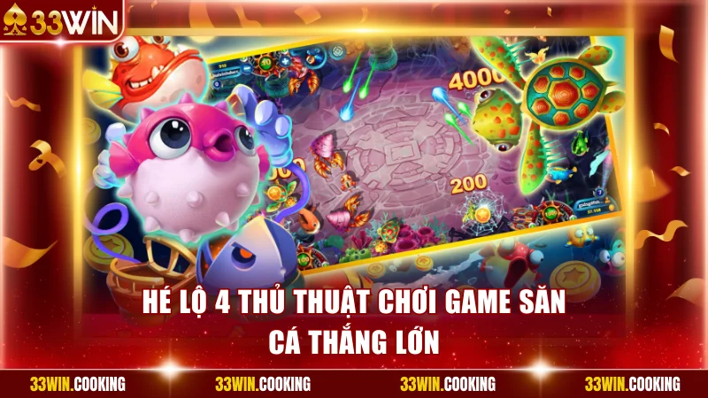 Hé lộ 4 thủ thuật chơi game săn cá thắng lớn