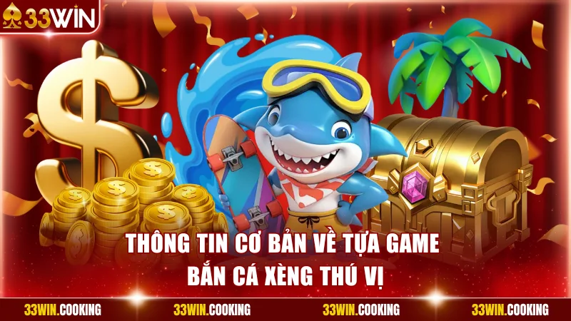 Thông tin cơ bản về tựa game bắn cá xèng thú vị