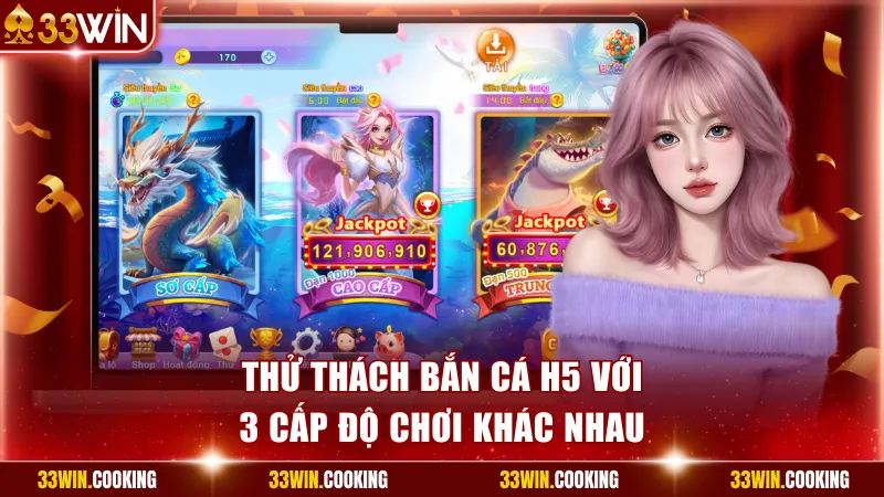 Thử thách bắn cá H5 với 3 cấp độ chơi khác nhau