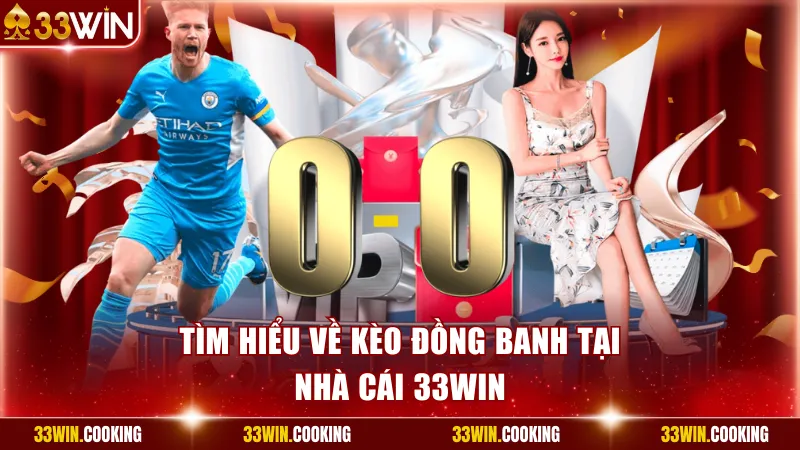Tìm hiểu về kèo đồng banh tại nhà cái 33win