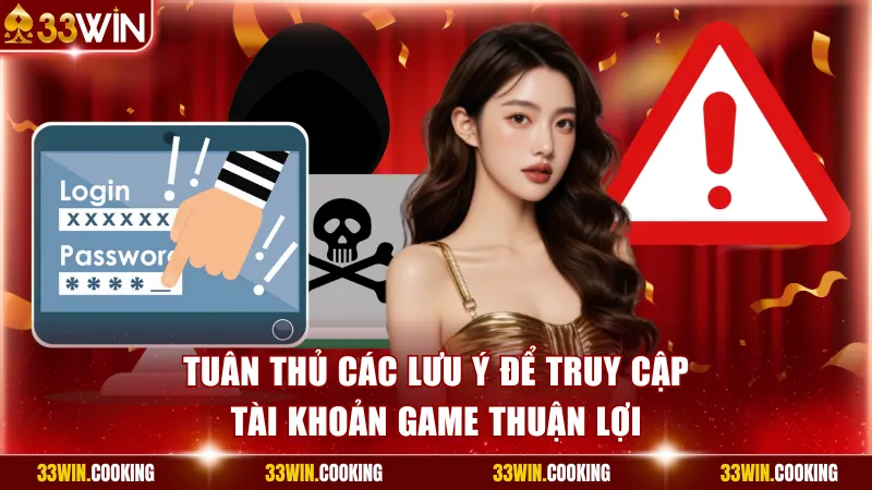 Tuân thủ các lưu ý để truy cập tài khoản game thuận lợi